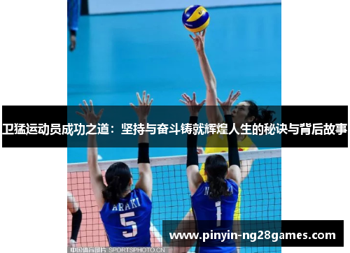 卫猛运动员成功之道：坚持与奋斗铸就辉煌人生的秘诀与背后故事