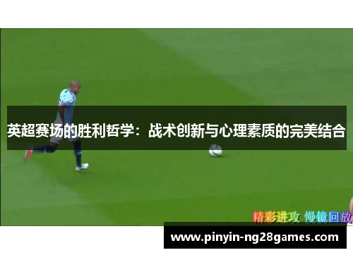 英超赛场的胜利哲学:战术创新与心理素质的完美结合 英超赛场的胜利哲学:战术创新与心理素质的完美结合