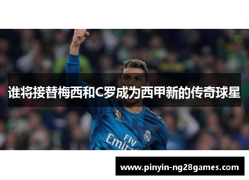 谁将接替梅西和C罗成为西甲新的传奇球星