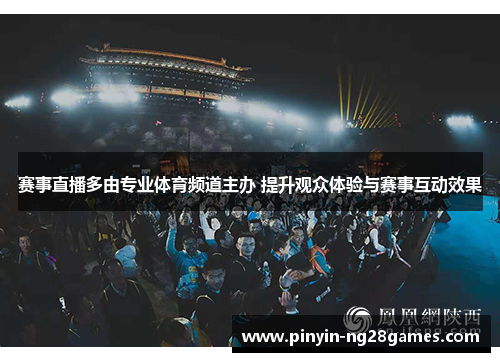 赛事直播多由专业体育频道主办 提升观众体验与赛事互动效果