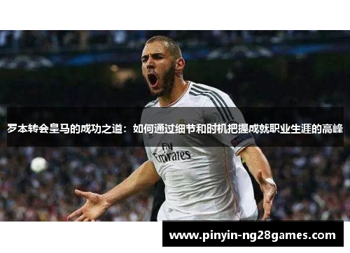 罗本转会皇马的成功之道:如何通过细节和时机把握成就职业生涯的高峰 罗本转会皇马的成功之道:如何通过细节和时机把握成就职业生涯的高峰