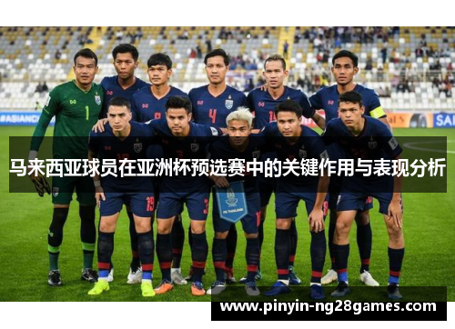马来西亚球员在亚洲杯预选赛中的关键作用与表现分析 马来西亚球员在亚洲杯预选赛中的关键作用与表现分析
