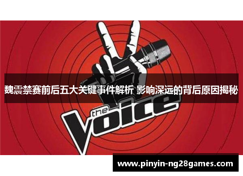 魏震禁赛前后五大关键事件解析 影响深远的背后原因揭秘