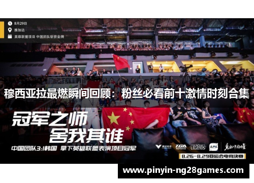 穆西亚拉最燃瞬间回顾：粉丝必看前十激情时刻合集