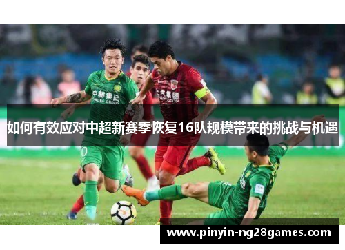 如何有效应对中超新赛季恢复16队规模带来的挑战与机遇