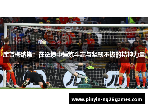 库普梅纳斯：在逆境中锤炼斗志与坚韧不拔的精神力量